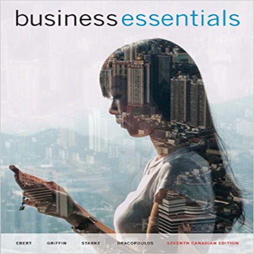 Solution Manual for Business Essentials Canadian 7th Edition by Ebert Griffin Starke and Dracopoulos ISBN 0133138224 9780133138221