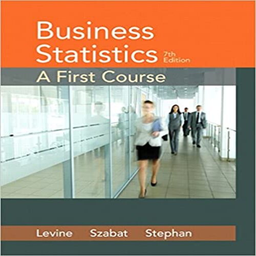 Solution Manual for Business Statistics A First Course 7th Edition by Levine Szabat and Stephan ISBN 032197901X 9780321979018