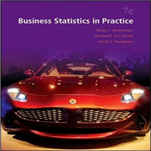 Solution Manual for Business Statistics in Practice 7th Edition by Bowerman Connell and Murphree ISBN 0073521493 9780073521497