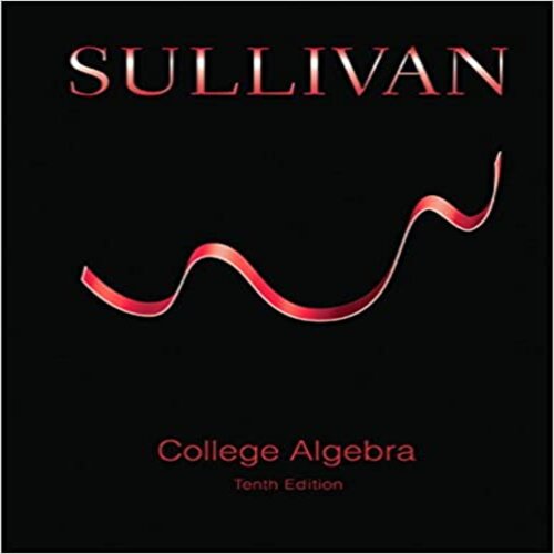 Solution Manual for College Algebra 10th Edition Sullivan ISBN 0321979478 9780321979476