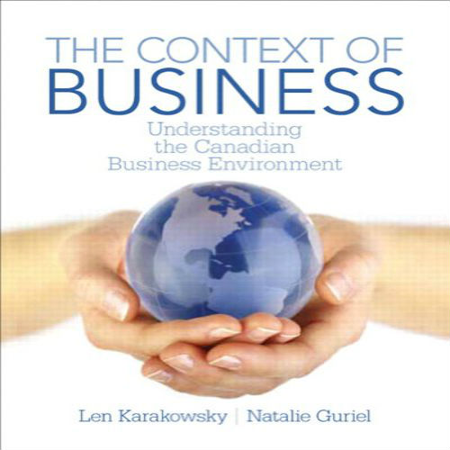 Solution Manual for Context of Business Understanding the Canadian Business Environment Canadian 1st Edition by Karakowsky and Guriel ISBN 0132913003 9780132913003