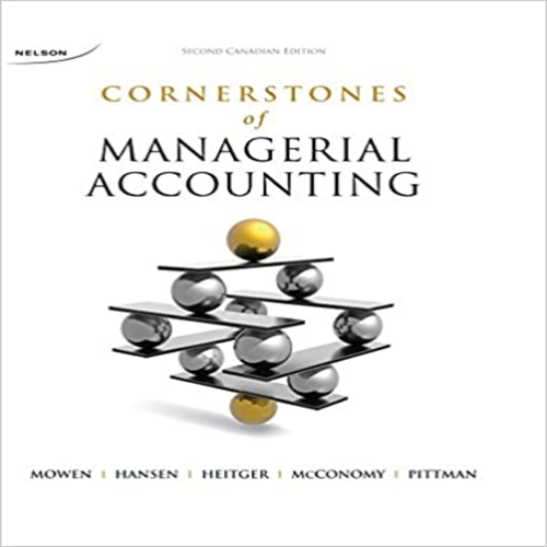 Solution Manual for Cornerstones of Managerial Accounting Canadian 2nd Edition by Mowen Hanson Heitger Conomy Pittman ISBN 0176530886 9780176530884