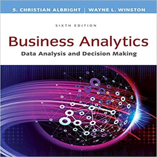 Test Bank for Business Analytics Data Analysis and Decision Making 6th Edition by Albright Winston ISBN 1305947541 91305947542