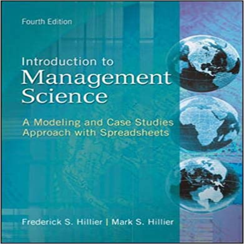 Solution Manual Introduction to Management Science A Modeling and Case Studies Approach with Spreadsheets 4th Edition Hillier 007809660X 9780078096600