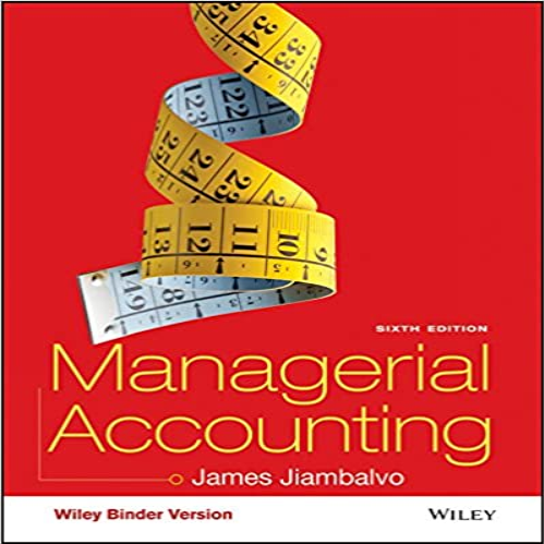 Solution Manual Managerial Accounting 6th Edition Jiambalvo 111915801X 9781119158011
