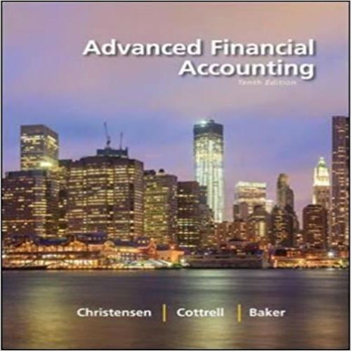 Solution Manual for Advanced Financial Accounting 10th Edition Christensen Cottrell Baker 0078025621 9780078025624