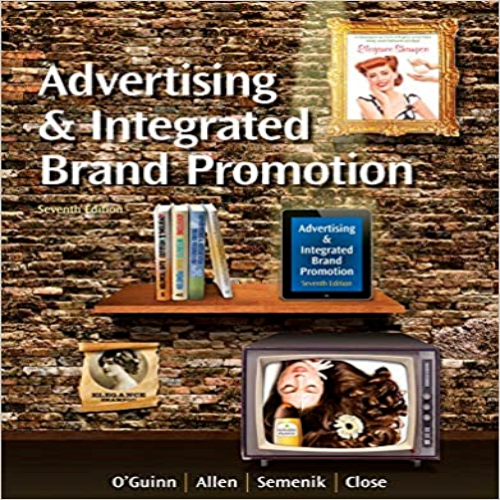 Solution Manual for Advertising and Integrated Brand Promotion 7th Edition OGuinn Allen Semenik Close 1285187814 9781285187815