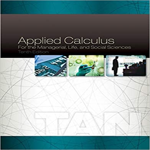 Solution Manual for Applied Calculus for the Managerial Life and Social Sciences 10th Edition Tan 1305657861 9781305657861