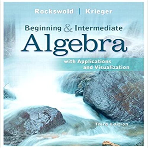 Solution Manual for Beginning and Intermediate Algebra with Applications and Visualization 3rd Edition by Rockswold and Krieger ISBN 0321756517 9780321756510