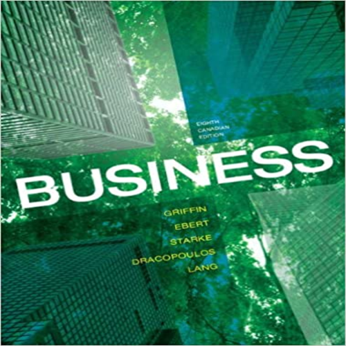 Solution Manual for Business Canadian 8th Edition by Griffin Ebert Starke Dracopoulos Lang ISBN 0132721996 9780132721998