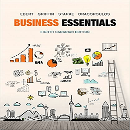 Solution Manual for Business Essentials Canadian 8th Edition by Ebert, Griffin and Starke ISBN 0134000099 9780134000091