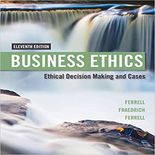 Solution Manual for Business Ethics Ethical Decision Making and Cases 11th Edition by Ferrell Fraedrich Ferrell ISBN 9781305500846 1305500849