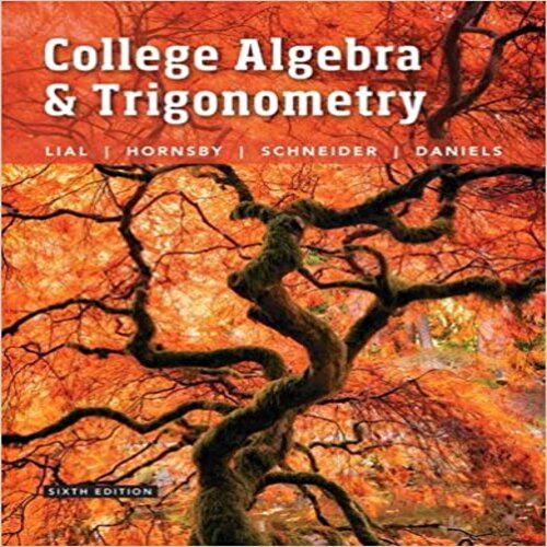 Solution Manual for College Algebra and Trigonometry 6th Edition by Lial Hornsby Schneider Daniel ISBN 0134112520 9780134112527