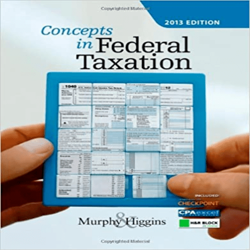 Solution Manual for Concepts in Federal Taxation 2013 20th Edition by Murphy Higgins ISBN 1133189369 9781133189367
