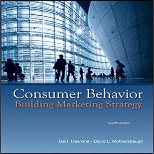 Solution Manual for Consumer Behavior Building Marketing Strategy 12th Edition by Hawkins Mothersbaugh ISBN 0077645553 9780077645557