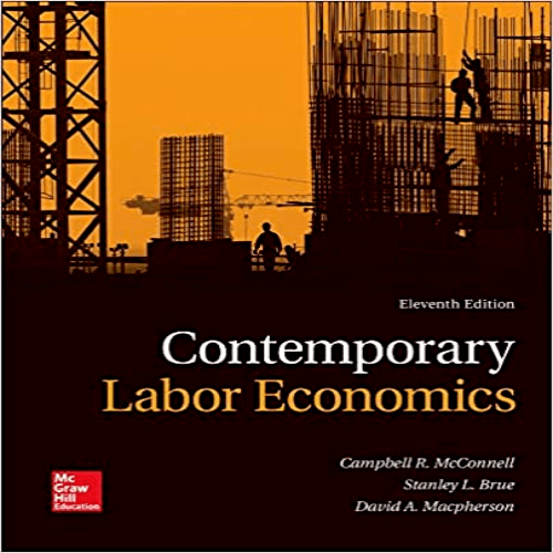 Solution Manual for Contemporary Labor Economics 11th Edition by McConnell Brue Macpherson ISBN 1259290603 9781259290602