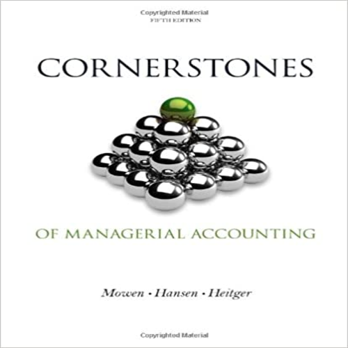 Solution Manual for Cornerstones of Managerial Accounting 5th Edition by Mowen Hansen and Heitger ISBN 1133943985 9781133943983
