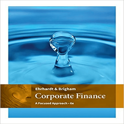 Solution Manual for Corporate Finance A Focused Approach 6th Edition by Ehrhard Brigham ISBN 1305637100 9781305637108