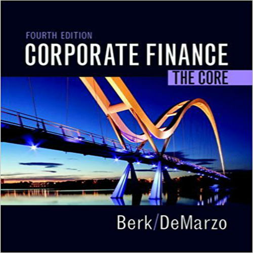Solution Manual for Corporate Finance The Core 4th Edition by Berk and DeMarzo ISBN 0134202643 9780134202648