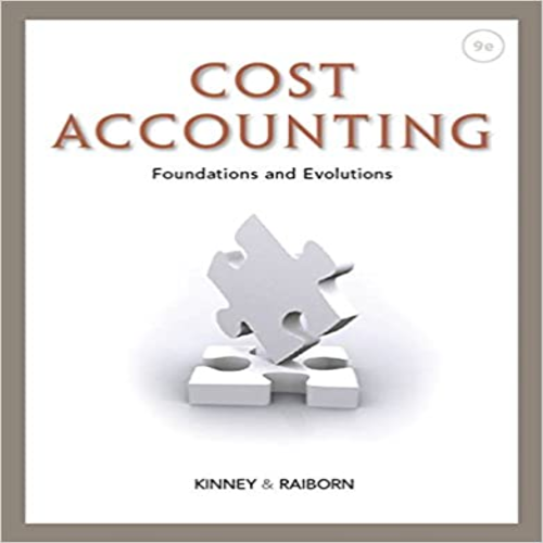 Solution Manual for Cost Accounting Foundations and Evolutions 9th Edition by Kinney Raiborn ISBN 1111971722 9781111971724