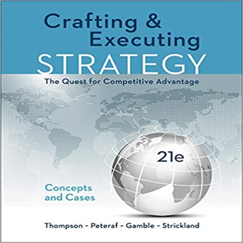 Solution Manual for Crafting and Executing Strategy Concepts and Cases The Quest for Competitive Advantage 21st Edition by Thompson Peteraf Gamble and Strickland ISBN 1259732789 9781259732782