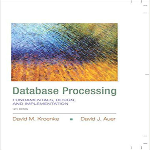 Solution Manual for Database Processing Fundamentals Design and Implementation 14th Edition by Kroenke and Auer ISBN 0133876705 9780133876703