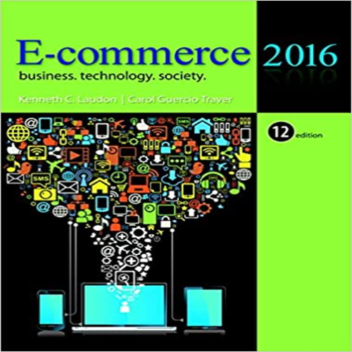Solution Manual for E Commerce 2016 Business Technology Society 12th Edition by Laudon Traver ISBN 0133938956 9780133938951