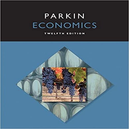 Solution Manual for Economics 12th Edition by Michael Parkin ISBN 0133872270 9780133872279