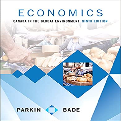 Solution Manual for Economics Canada in the Global Environment Canadian 9th Edition by Parkin Bade ISBN 032193119X 9780321931191