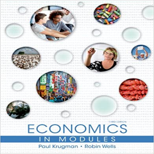 Solution Manual for Economics in Modules 3rd Edition by Krugman Wells Ray and Anderson ISBN 1464139032 9781464139031