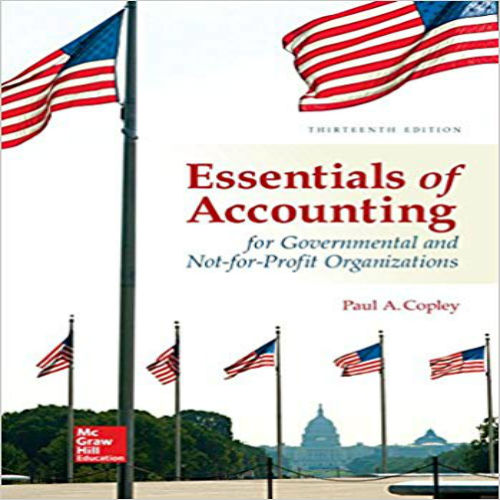 Solution Manual for Essentials of Accounting for Governmental and Not for Profit Organizations 13th Edition by Copley ISBN 125974101X 9781259741012