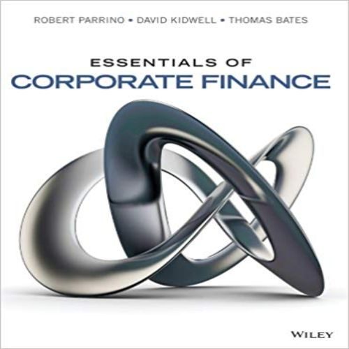 Solution Manual for Essentials of Corporate Finance 1st Edition by Parrino Kidwell Bates ISBN 0470444657 9780470444658