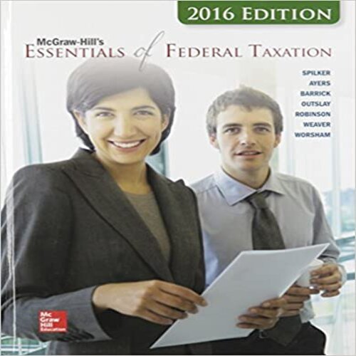 Solution Manual for Essentials of Federal Taxation 2016 Edition 7th Edition by Spilker Ayers Robinson Outslay Worsham Barrick and Weaver ISBN 1259415058 9781259415050