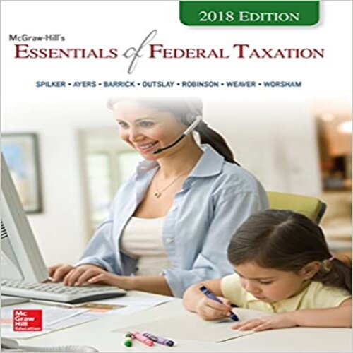 Solution Manual for Essentials of Federal Taxation 2018 Edition 9th Edition by Spilker Ayers Robinson Outslay Worsham Barrick and Weaver ISBN 1260007642 9781260007640