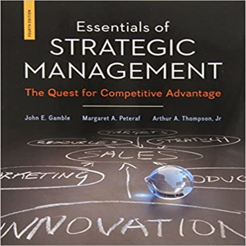 Solution Manual for Essentials of Strategic Management The Quest for Competitive Advantage 4th Edition by Gamble Thompson and Peteraf ISBN 0078112893 9780078112898