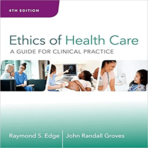 Solution Manual for Ethics of Health Care A Guide for Clinical Practice 4th Edition by Edge Groves ISBN 9781285854182