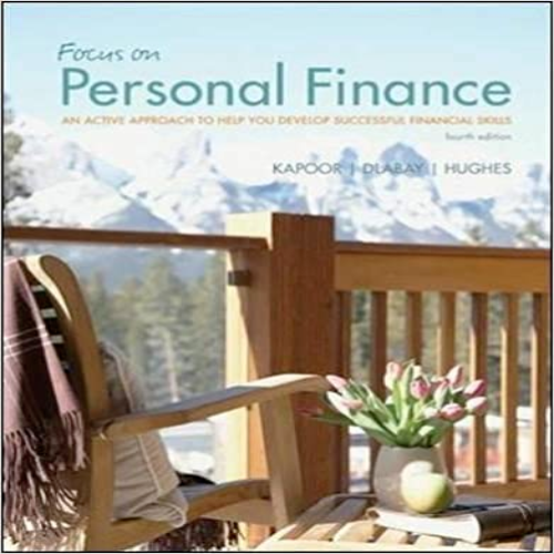 Solution Manual for Focus on Personal Finance An Active Approach to Help You Develop Successful Financial Skills 4th Edition by Kapoor Dlabay Hughes ISBN 0078034787 9780078034787