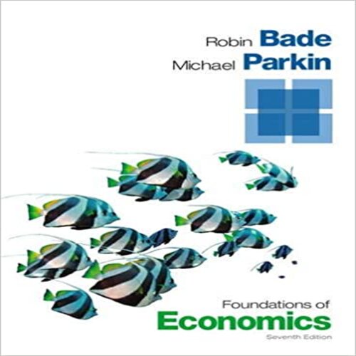  Solution Manual for Foundations of Economics 7th Edition by Bade Parkin ISBN 0133462404 9780133462401
