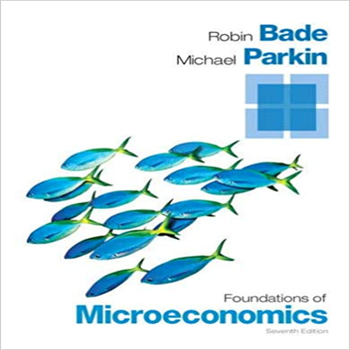 Solution Manual for Foundations of Microeconomics 7th Edition by Bade Parkin ISBN 013347710X 9780133477108