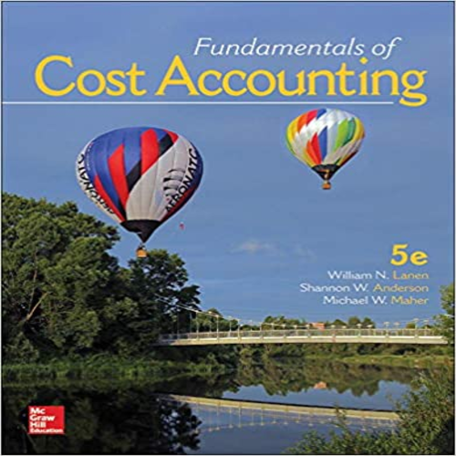Solution Manual for Fundamentals of Cost Accounting 5th Edition by Lanen Anderson Maher ISBN 1259565408 9781259565403