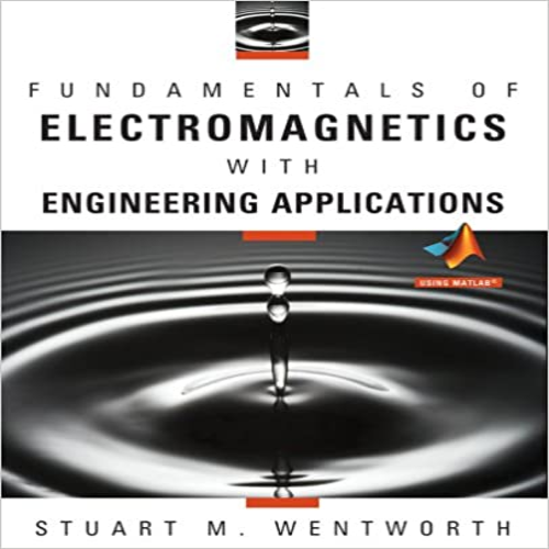 Solution Manual for Fundamentals of Electromagnetics with Engineering Applications 1st Edition by Wentworth ISBN 9780470105757