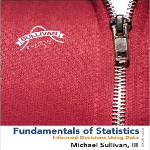  Solution Manual for Fundamentals of Statistics 4th Edition by Michael Sullivan ISBN 032183903X 9780321838704