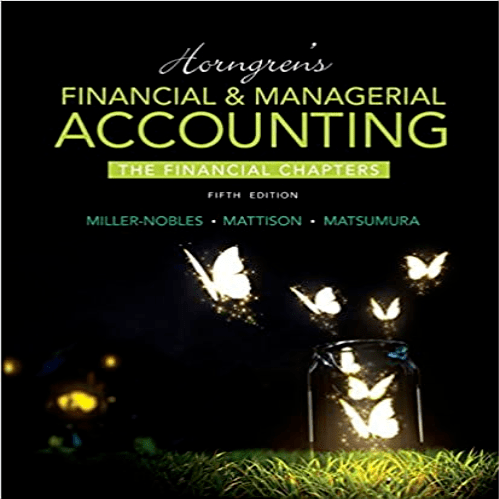 Solution Manual for Horngrens Financial and Managerial Accounting The Financial Chapters 5th Edition Miller Nobles Mattison Matsumura 9780133851250 0133851257