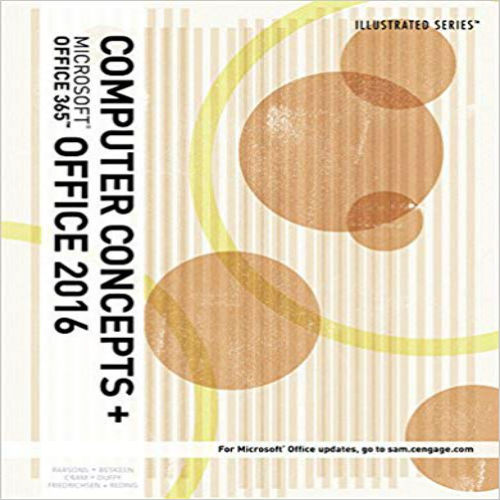 Solution Manual for Illustrated Computer Concepts and Microsoft Office 365 and Office 2016 1st Edition Parsons Beskeen Cram Duffy Friedrichsen 1337251631 9781337251631