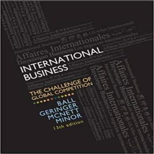 Solution Manual for International Business The Challenge of Global Competition 13th Edition Ball Geringer Minor McNett 0077606124 9780077606121