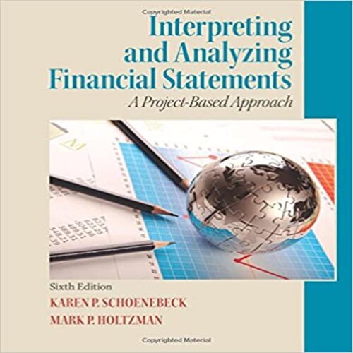  Solution Manual for Interpreting and Analyzing Financial Statements 6th Edition Schoenebeck and Holtzman 0132746247 9780132746243