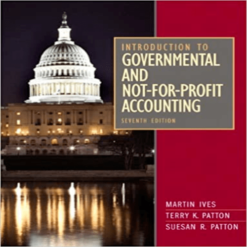 Solution Manual for Introduction to Governmental and Not for Profit Accounting 7th Edition Ives Patton 0132776014 9780132776011