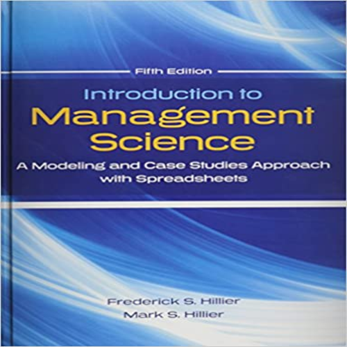 Solutions Manual for Introduction to Management Science A Modeling and Case Studies Approach with Spreadsheets 5th Edition Hillier 0078024064 9780078024061