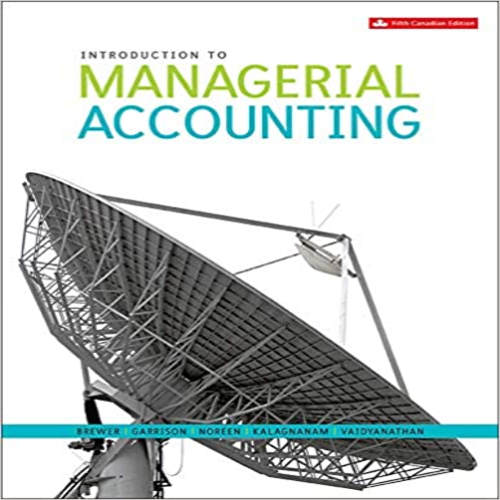 Solution Manual for Introduction to Managerial Accounting Canadian 5th Edition Brewer Garrison Noreen Kalagnanam Vaidyanathan 1259105709 9781259105708