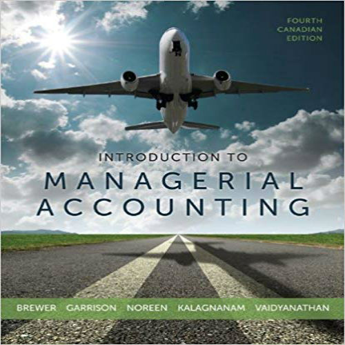 Solution Manual for Introduction to Managerial Accounting Canadian Canadian 4th Edition Brewer Garrison Noreen Kalagnanam Vaidyanathan 1259103269 9781259103261